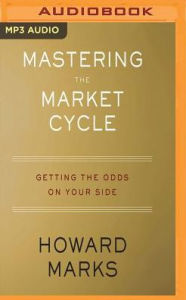 Title: Mastering the Market Cycle: Getting the Odds on Your Side, Author: Howard Marks