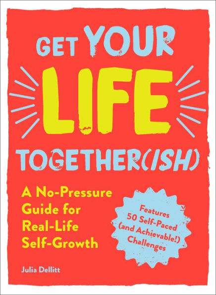 Get Your Life Together(ish): A No-Pressure Guide for Real-Life Self-Growth