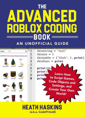 The Advanced Roblox Coding Book An Unofficial Guide Learn How To Script Games Code Objects And Settings And Create Your Own World By Heath Haskins Paperback Barnes Noble