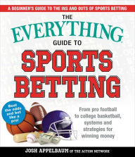 Title: The Everything Guide to Sports Betting: From Pro Football to College Basketball, Systems and Strategies for Winning Money, Author: Josh Appelbaum