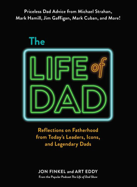 The Life of Dad: Reflections on Fatherhood from Today's Leaders, Icons, and Legendary Dads