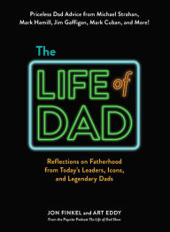 Title: The Life of Dad: Reflections on Fatherhood from Today's Leaders, Icons, and Legendary Dads, Author: Jon Finkel