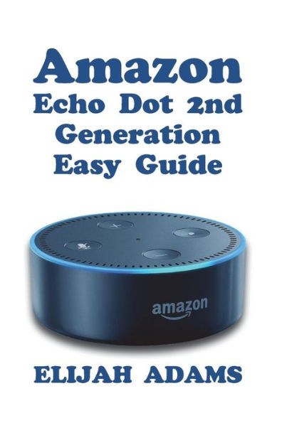 Amazon Echo Dot 2nd Generation Easy Guide