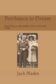 Title: Perchance to Dream: Poems by an Old Soldier from a Life Well-Lived...., Author: Janet Smith