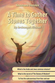 Title: A Time to Gather Stones Together: By Archangel Michael, Author: Judy Sery-Barski