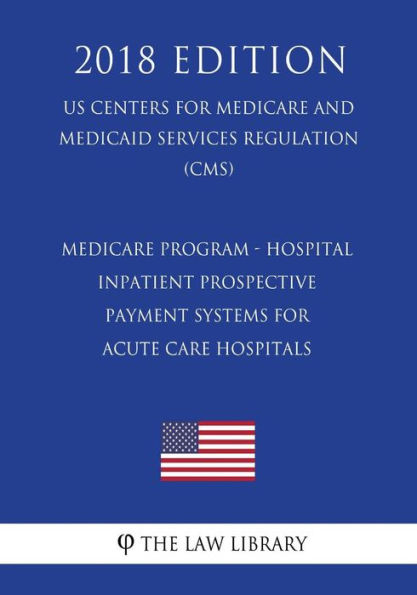 Medicare Program - Hospital Inpatient Prospective Payment Systems for Acute Care Hospitals, etc. - Correction (US Centers for Medicare and Medicaid Services Regulation) (CMS) (2018 Edition)