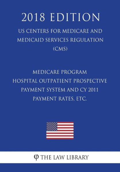 Medicare Program - Hospital Outpatient Prospective Payment System and CY 2011 Payment Rates, etc. (US Centers for Medicare and Medicaid Services Regulation) (CMS) (2018 Edition)