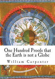 Title: One Hundred Proofs that the Earth is not a Globe, Author: William Carpenter