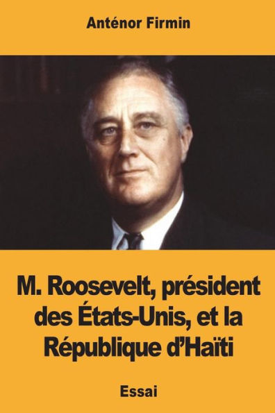 M. Roosevelt, prï¿½sident des ï¿½tats-Unis, et la Rï¿½publique d'Haï¿½ti