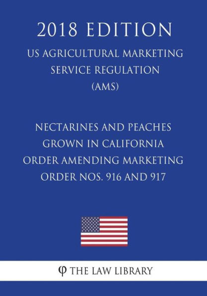 Nectarines and Peaches Grown in California - Order Amending Marketing Order Nos. 916 and 917 (US Agricultural Marketing Service Regulation) (AMS) (2018 Edition)