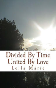Title: Divided By Time United By Love, Author: Leila Marie