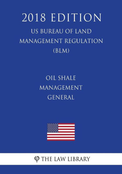Oil Shale Management - General (US Bureau of Land Management Regulation) (BLM) (2018 Edition)