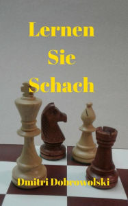 Title: Lernen Sie Schach: Der erste Trainer des Weltmeisters präsentiert:, Author: Dmitri Dobrowolski
