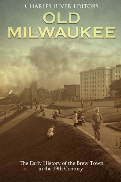 Old Milwaukee: The Early History of Brew Town in the 19th Century