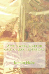 Title: Altijd werk & altijd geld op zak, iedere dag, Author: Jasmin Hajro