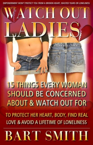 Watch Out Ladies: 15 Things Every Woman Who's Looking For Love Needs To Be Warned About To Protect Her Heart, Find True Love & Avoid A Lifetime Of Loneliness