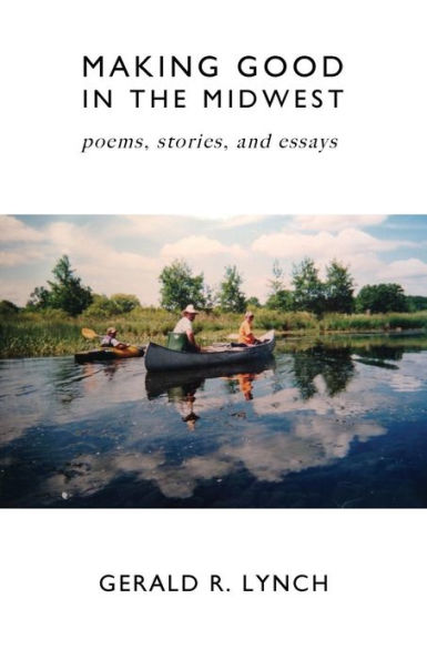 Making Good in the Midwest: Stories, Poems, and Essays