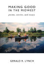 Making Good in the Midwest: Stories, Poems, and Essays