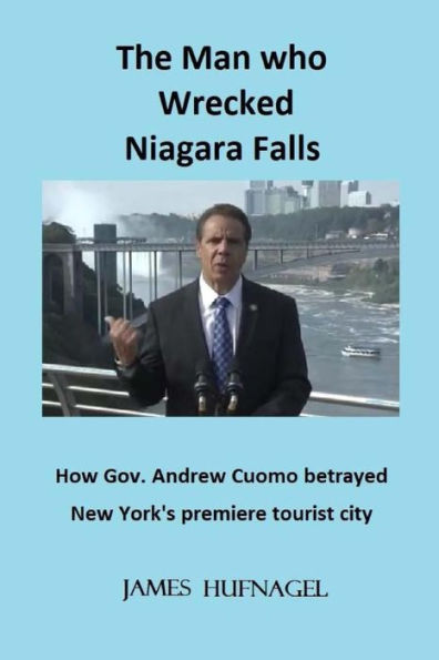 The Man who Wrecked Niagara Falls: How Gov. Andrew Cuomo betrayed New York's premiere tourist city