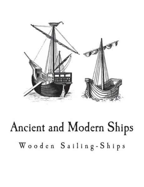 Ancient and Modern Ships: Wooden Sailing-Ships