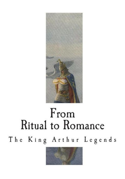 From Ritual to Romance: The Roots of the King Arthur Legends