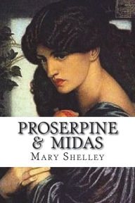 Title: Proserpine & Midas, Author: Mary Shelley