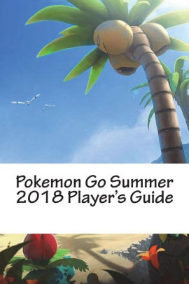 Pokemon Go Summer 2018 Players Guide An Unofficial Game Guidepaperback - 