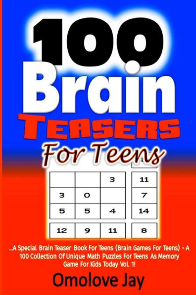 100 Brain Teasers For Teens: A Special Brain Teaser Book for Teens (Brain Games for Teens) - A 100 Collection of Unique Math Puzzles for Teens as Memory Game for Kids Today Vol. 1!