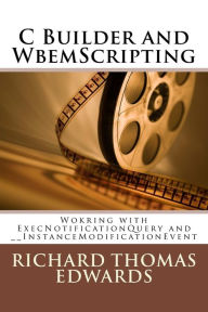 Title: C Builder and WbemScripting: Wokring with ExecNotificationQuery and __InstanceModificationEvent, Author: Richard Thomas Edwards
