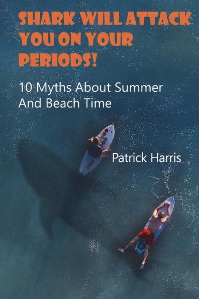 Shark Will Attack You On Your Periods: 10 Myths About Summer And Beach Time: (Summer Survival)
