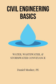 Title: Civil Engineering Basics: Water, Wastewater, and Stormwater Conveyance, Author: Daniel Mosher