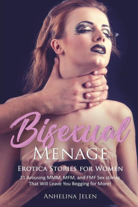 Erotica Stories For Women Bisexual Menage 21 Arousing Mmm Mfm And Fmf Erotica Stories For Women Bisexual Menage 21 Arousing Mmm Mfm And Fmf