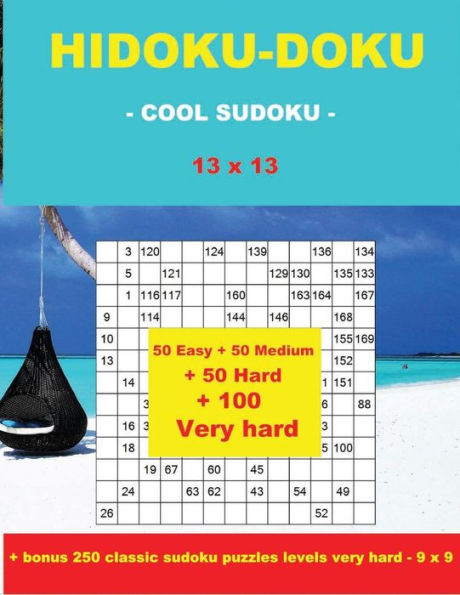 Hidoku-Doku - Cool Sudoku -13x13- 50 Easy +50 Medium + 50 Hard + 50 Very Hard: Large Print + Solutions + Bonus 250 Classic Sudoku Puzzles Levels Very Hard - 9 X 9. Format 8.5 '' X 11 ''.