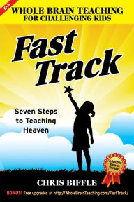 Title: Whole Brain Teaching for Challenging Kids: Fast Track: Seven Steps to Teaching Heaven, Author: Chris Biffle