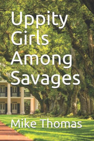 Title: Uppity Girls Among Savages, Author: Mike Thomas