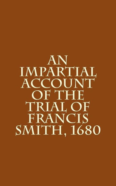 An Impartial Account of the Trial of Francis Smith, 1680