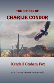 Title: The Legend of Charlie Condor., Author: Kendall Graham Fox