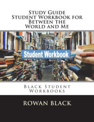 Title: Study Guide Student Workbook for Between the World and Me: Black Student Workbooks, Author: Rowan Black