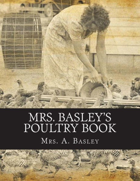 Mrs. Basley's Poultry Book: 1001 Questions on Up To Date Poultry Culture