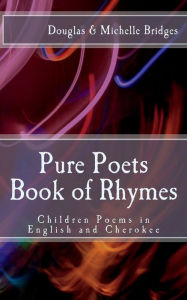 Title: Pure Poets Book of Rhymes: Children Poems in English and Cherokee, Author: Michelle Bridges