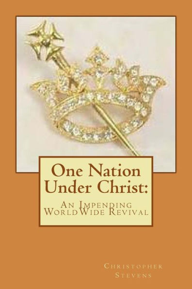 One Nation Under Christ: : An Impending WorldWide Revival