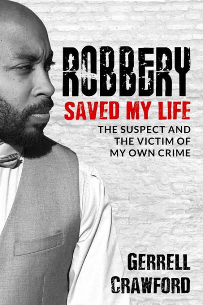 Robbery Saved My Life: The Suspect And The Victim Of My Own Crime by ...