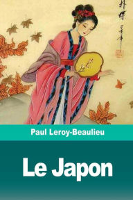 Title: Le Japon: L'ï¿½veil d'un peuple oriental ï¿½ la civilisation europï¿½enne, Author: Paul Leroy-Beaulieu