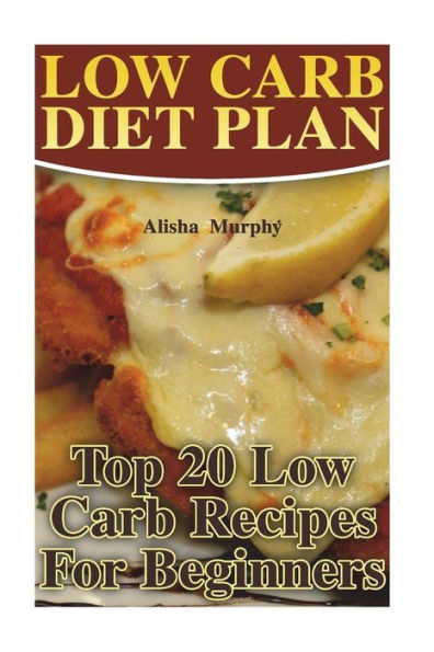 Low Carb Diet Plan: Top 20 Low Carb Recipes For Beginners