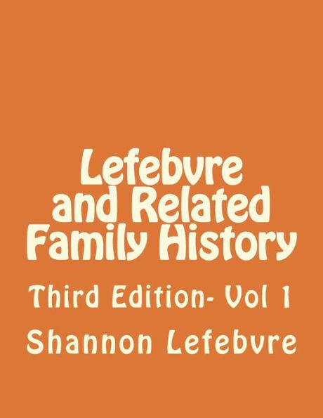 Lefebvre and Related Family History: Third Edition- Vol 1