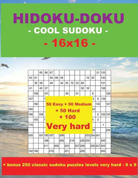 Hidoku-Doku - Cool Sudoku -16x16- 50 Easy + 50 Medium + 50 Hard + 100 Very Hard: Large Print + Solutions + Bonus 250 Classic Sudoku Puzzles Levels Very Hard - 9 X 9. Format 8.5 '' X 11 ''