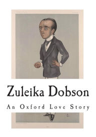 Title: Zuleika Dobson: An Oxford Love Story, Author: Max Beerbohm
