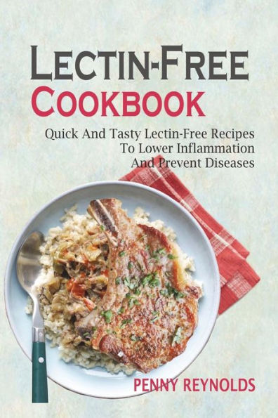 Lectin-Free Cookbook: Quick And Tasty Recipes To Lower Inflammation Prevent Diseases