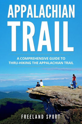 Appalachian Trail: A Comprehensive Guide to Thru-Hiking the Appalachian ...