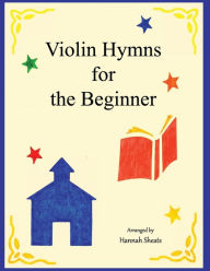 Title: Violin Hymns for the Beginner: Easy Hymns for Early Violinists, Author: G E Sheats